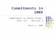 Commitments in 2008 Commitment to Bible Study Part III – Section 2 March 2, 2008