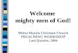 Metro Manila Christian Church PREACHING WORKSHOP Last Quarter, 2006 Welcome mighty men of God!