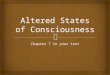 Chapter 7 in your text.   You are reading these words  Everything you think and feel is part of your conscious experience  Consciousness: A state