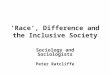 ‘Race’, Difference and the Inclusive Society Sociology and Sociologists Peter Ratcliffe