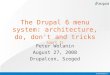 The Drupal 6 menu system: architecture, do, don't and tricks (part 1) Peter Wolanin August 27, 2008 Drupalcon, Szeged