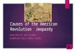 Causes of the American Revolution Jeopardy DEVELOPED BY JONI COLEMAN BLOOMFIELD HILLS MIDDLE SCHOOL