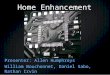 Home Enhancement Suite Presenter: Allen Humphreys William Bouchonnet, Daniel Sabo, Nathan Irvin