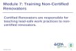 October 2011 7-1 Module 7: Training Non-Certified Renovators Certified Renovators are responsible for teaching lead-safe work practices to non- certified