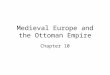 Medieval Europe and the Ottoman Empire Chapter 10