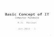 Basic Concept of IT Computer Hardware M.Sc. Mariwan Oct.2014 1