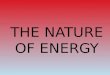 THE NATURE OF ENERGY. Energy Is the Ability to Do Work Work involves motion