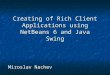 Creating of Rich Client Applications using NetBeans 6 and Java Swing Miroslav Nachev
