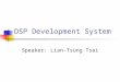 DSP Development System Speaker: Lian-Tsung Tsai. Outline Introduction Common feature of DSP Processor TI TMS320 Development Kit Philips Trimedia Development