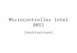 Microcontroller Intel 8051 [Architecture]. The Microcontroller Microcontrollers can be considered as self-contained systems with a processor, memory and