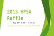 2015 HPSA Raffle May 14 th 6:00 – 7:30 pm A lot of Prizes!! A lot of Fun!!