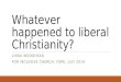 Whatever happened to liberal Christianity? LINDA WOODHEAD FOR INCLUSIVE CHURCH, YORK, JULY 2014