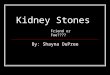 Kidney Stones By: Shayna DuPree Friend or Foe????
