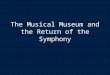 The Musical Museum and the Return of the Symphony