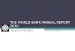 YEAR IN REVIEW THE WORLD BANK ANNUAL REPORT 2010 YEAR IN REVIEW