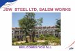 ABOUT JSW SALEM PLANT JSW Steel Ltd, Salem works, part of USD 11 Billion JSW Group, is Indiaâ€™s largest integrated special steel plant located in Salem,