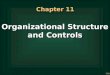Ch11-1 Chapter 11 Organizational Structure and Controls Organizational Structure and Controls