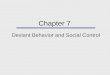Chapter 7 Deviant Behavior and Social Control. Chapter Outline  Defining Normal and Deviant Behavior  Mechanisms of Social Control  Theories of Crime