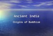 Ancient India Origins of Buddhism. Siddhartha’s Search for Wisdom