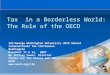 Tax in a Borderless World: The Role of the OECD IRS/George Washington University 20th Annual International Tax Conference Washington December 13 & 14,