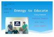 Energy to Educate Craig Hammond Stephanie Sheppard Kyle Tress Justin Valenti Presented to: OPP EDSGN 100 8/8/11
