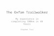 The Oxfam Trailwalker My experience in completing 100km in 48 hours Stephen Tsui