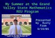 My Summer at the Grand Valley State Mathematics REU Program Presented by Rusty From 9/19/05 Rusty From at the GVSU Pew Grand Rapids Campus for the 2005