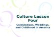 Culture Lesson Four Celebrations, Weddings, and Childhood in America
