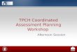 TPCH Coordinated Assessment Planning Workshop Afternoon Session