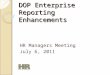 DOP Enterprise Reporting Enhancements HR Managers Meeting July 6, 2011
