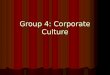 Group 4: Corporate Culture. Abstract In this presentation, we will discuss corporate culture In this presentation, we will discuss corporate culture We