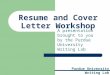 Purdue University Writing Lab Resume and Cover Letter Workshop A presentation brought to you by the Purdue University Writing Lab