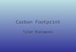 Carbon Footprint Tyler Bielawski. What is a Carbon Footprint? A carbon footprint is how the activities you partake in each day affect the atmosphere and