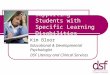 Supporting Students with Specific Learning Disabilities Kim Bloor Educational & Developmental Psychologist DSF Literacy and Clinical Services