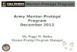 Mentor-Protégé Program Army Mentor-Protégé Program December 2012 Ms. Peggy W. Butler Mentor-Protégé Program Manager