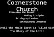 Cornerstone Church Preaching the Gospel Making Disciples Raising up Leaders Establishing Churches Until the Whole Earth is Filled with The Glory of the