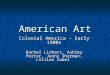 American Art Colonial America – Early 1900s Rachel Linhart, Ashley Porter, Jenny Sherman, Lillian Zabel
