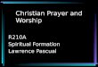 Christian Prayer and Worship R210A Spiritual Formation Lawrence Pascual