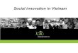 Social innovation in Vietnam. An overview of social innovation in Vietnam Conditions and circumstances for social innovation Leaders of social innovation
