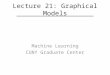 Machine Learning CUNY Graduate Center Lecture 21: Graphical Models