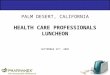 PALM DESERT, CALIFORNIA HEALTH CARE PROFESSIONALS LUNCHEON SEPTEMBER 29 TH, 2005