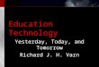 Education Technology Yesterday, Today, and Tomorrow Richard J. H. Varn