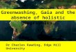 Greenwashing, Gaia and the absence of holistic geographies. Dr Charles Rawding, Edge Hill University