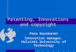 Patenting, Innovations and copyright Panu Kuosmanen Innovation manager, Helsinki University of Technology