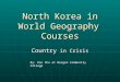 North Korea in World GeographyCourses Country in Crisis By: Ken Chu at Bergen Community College