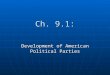 Ch. 9.1: Development of American Political Parties