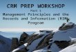 CRM PREP WORKSHOP Part 1 Management Principles and the Records and Information (RIM) Program