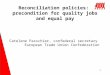 1 Catelene Passchier, confederal secretary European Trade Union Confederation Reconciliation policies: precondition for quality jobs and equal pay