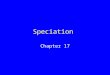 Speciation Chapter 17. Barriers to Gene Flow Whether or not a physical barrier deters gene flow depends upon: –Organism’s mode of dispersal or locomotion