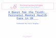 A Quest for the Truth: Perinatal Mental Health Care in UK Presented by Chris Bingley Charity Registration Number: 1141638